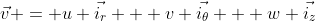 \vec{v} = u \vec{{i}_{r}} + v \vec{{i}_{\theta}} + w \vec{{i}_{z}}