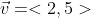 \vec{v}=<2,5>