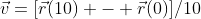 \vec{v}=[\vec{r}(10) - \vec{r}(0)]/10