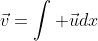 \vec{v}=\int \vec{u}dx