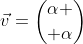 \vec{v}={\alpha \choose \alpha}