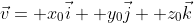 \vec{v}= x_0\vec{i}+ y_0\vec{j}+ z_0\vec{k}