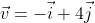 \vec{v}=-\vec{i}+4\vec{j}