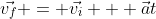 \vec{v_{f}} = \vec{v_{i}} + \vec{a}t