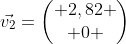 \vec{v_2}=\begin{pmatrix} 2,82 \\ 0 \end{pmatrix}