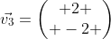\vec{v_3}=\begin{pmatrix} 2 \\ -2 \end{pmatrix}