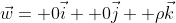 \vec{w}= 0\vec{i}+ 0\vec{j}+ \rho\vec{k}