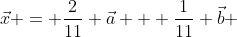 \vec{x} = \frac{2}{11} \vec{a} + \frac{1}{11} \vec{b} 