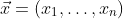 \vec{x}=(x_1,\dots,x_n)
