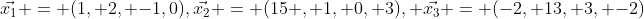 \vec{x_1} = (1, 2, -1,0),\vec{x_2} = (15 , 1, 0, 3), \vec{x_3} = (-2, 13, 3, -2)