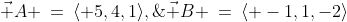 \vec A \:=\:\langle 5,4,1\rangle,\;\vec B \:=\:\langle -1,1,-2\rangle
