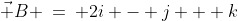 \vec B \:=\: 2i - j + k