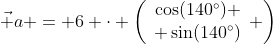 \vec a = 6 \cdot \left(\begin{array}{c}\cos(140^\circ) \\ \sin(140^\circ)\end{array} \right)