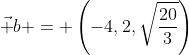 \vec b = \left(-4,2,\sqrt{\frac{20}3}\right)