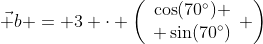 \vec b = 3 \cdot \left(\begin{array}{c}\cos(70^\circ) \\ \sin(70^\circ)\end{array} \right)