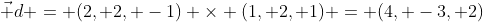 \vec d = (2, 2, -1) \times (1, 2, 1) = (4, -3, 2)