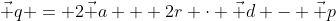 \vec q = 2\vec a + 2r \cdot \vec d - \vec p