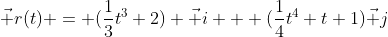 \vec r(t) = (\frac{1}{3}t^3+2) \vec i + (\frac{1}{4}t^4+t+1)\vec j