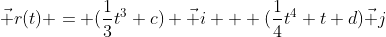 \vec r(t) = (\frac{1}{3}t^3+c) \vec i + (\frac{1}{4}t^4+t+d)\vec j