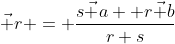 \vec r = \frac{s\vec a+ r\vec b}{r+s}