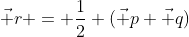 \vec r = \frac12 (\vec p+\vec q)