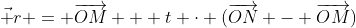 \vec r = \overrightarrow{OM} + t \cdot (\overrightarrow{ON} - \overrightarrow{OM})
