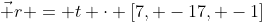 \vec r = t \cdot [7, -17, -1]