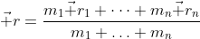 \vec r=\frac{m_1\vec r_1+\dots+m_n\vec r_n}{m_1+\ldots+m_n}