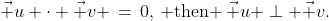 \vec u \cdot \vec v \,=\,0,\,\text{ then }\,\vec u \perp \vec v.