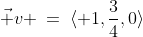\vec v \:=\:\langle 1,\frac{3}{4},0\rangle