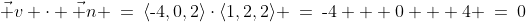 \vec v \cdot \vec n \:=\:\langle\text{-}4,0,2\rangle\cdot\langle1,2,2\rangle \:=\:\text{-}4 + 0 + 4 \:=\:0
