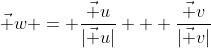 \vec w = \dfrac{\vec u}{|\vec u|} + \dfrac{\vec v}{|\vec v|}