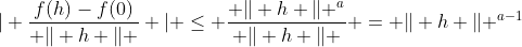 \vert \frac{f(h)-f(0)}{ \Vert h \Vert } \vert \leq \frac{ \Vert h \Vert ^a}{ \Vert h \Vert } = \Vert h \Vert ^{a-1}