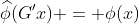 \widehat{\phi}(G'x) = \phi(x)