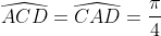 \widehat{ACD}=\widehat{CAD}=\frac{\pi}{4}