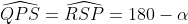 \widehat{QPS}=\widehat{RSP}=180-\alpha