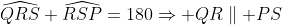 \widehat{QRS}+\widehat{RSP}=180\Rightarrow QR\parallel PS
