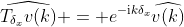 \widehat{T_{\delta_{x}}v(k)} = e^{-\mathrm{i}k\delta_{x}}\widehat{v(k)}