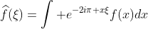 \widehat{f}(\xi)=\int e^{-2i\pi x\xi}f(x)dx