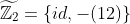 \widetilde{\mathbb{Z}_{2}}=\{id,-(12)\}