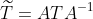 \widetilde{T}=ATA^{-1}