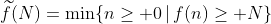 \widetilde{f}(N)=\min\{n\geq 0\,|\,f(n)\geq N\}
