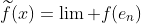 \widetilde{f}(x)=\lim f(e_n)