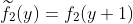 \widetilde{f_2}(y)=f_2(y+1)