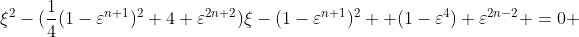 \xi^2-(\frac{1}{4}(1-\varepsilon^{n+1})^2+4 \varepsilon^{2n+2})\xi-(1-\varepsilon^{n+1})^2  (1-\varepsilon^4) \varepsilon^{2n-2} =0 