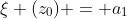 \xi (z_0) = a_1