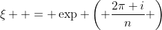 \xi  = \exp \left( {\frac{{2\pi i}}{n}} \right)