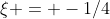\xi = -1/4