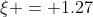 \xi = 1.27