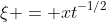 \xi = xt^{-1/2}